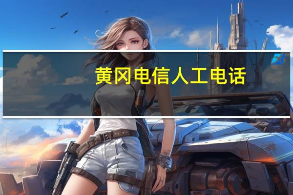 黄冈电信人工电话（中国电信股份有限公司黄冈分公司简介）