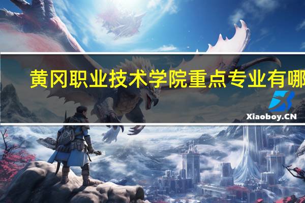 黄冈职业技术学院重点专业有哪些