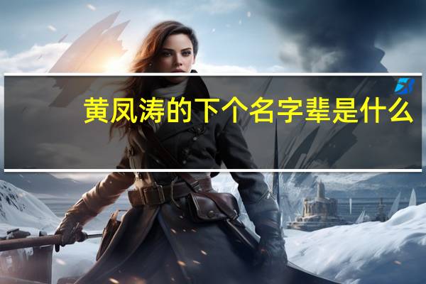 黄凤涛的下个名字辈是什么（黄凤涛）