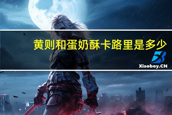 黄则和 蛋奶酥卡路里是多少