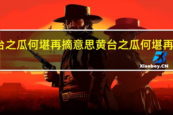 黄台之瓜何堪再摘意思 黄台之瓜何堪再摘的解释