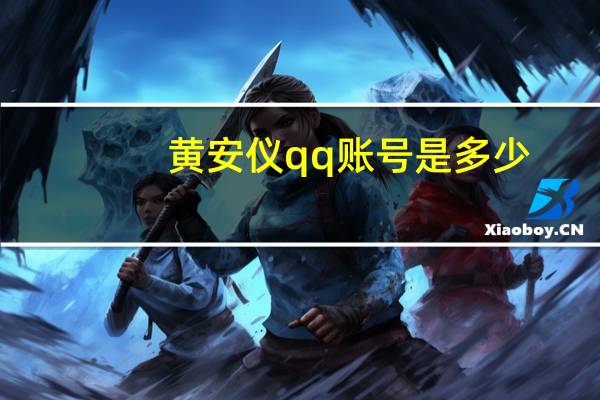 黄安仪qq账号是多少（黄安仪qq）