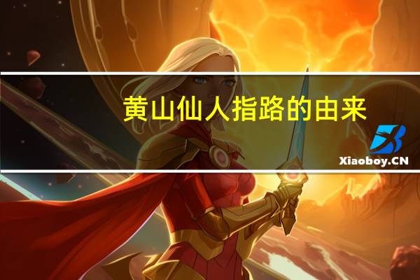 黄山仙人指路的由来（黄山仙人指路的民间传说）