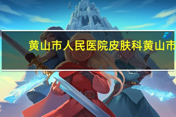 黄山市人民医院皮肤科 黄山市屯溪世纪广场那一段,有没有什么皮肤科的医院