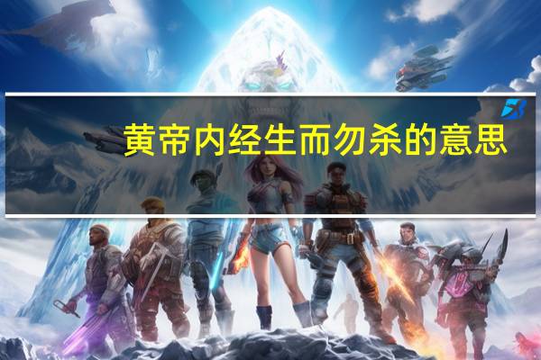 黄帝内经生而勿杀的意思