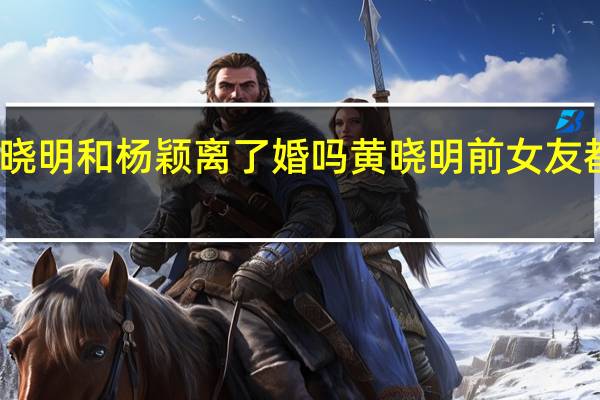 黄晓明和杨颖离了婚吗 黄晓明前女友都有哪些