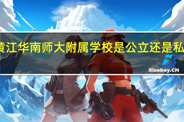 黄江华南师大附属学校是公立还是私立学校