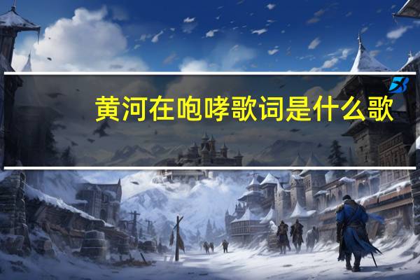 黄河在咆哮歌词是什么歌（黄河在咆哮歌词）