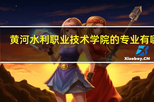 黄河水利职业技术学院的专业有哪些