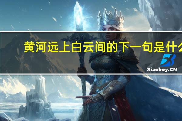 黄河远上白云间的下一句是什么? 百度网盘