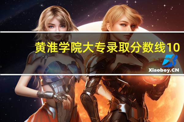黄淮学院大专录取分数线10