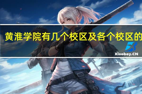 黄淮学院有几个校区及各个校区的介绍