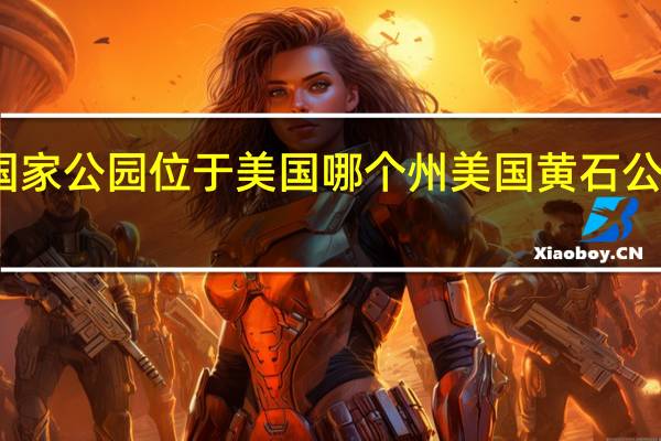 黄石国家公园位于美国哪个州 美国黄石公园最新消息