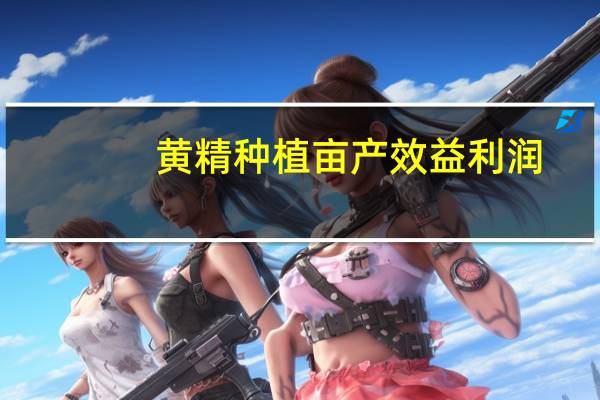 黄精种植亩产效益利润