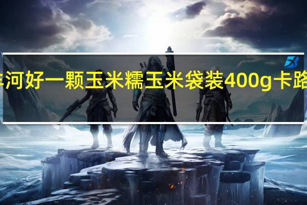 黄羊河 好一颗玉米糯玉米 袋装400g卡路里是多少
