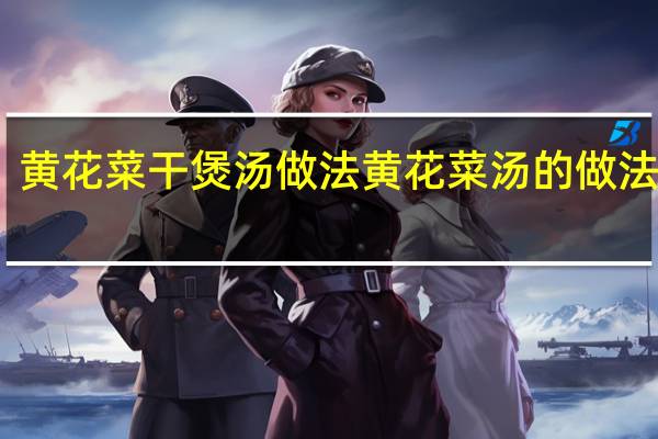 黄花菜干煲汤做法 黄花菜汤的做法大全
