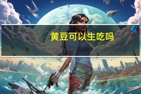 黄豆可以生吃吗