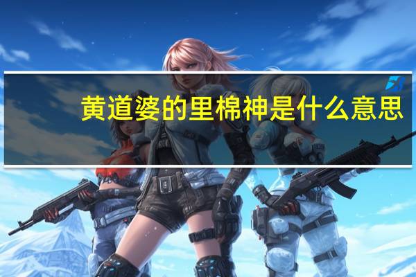 黄道婆的里棉神是什么意思