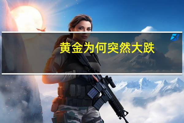 黄金为何突然大跌？