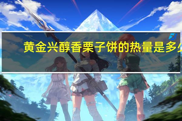 黄金兴 醇香栗子饼的热量是多少