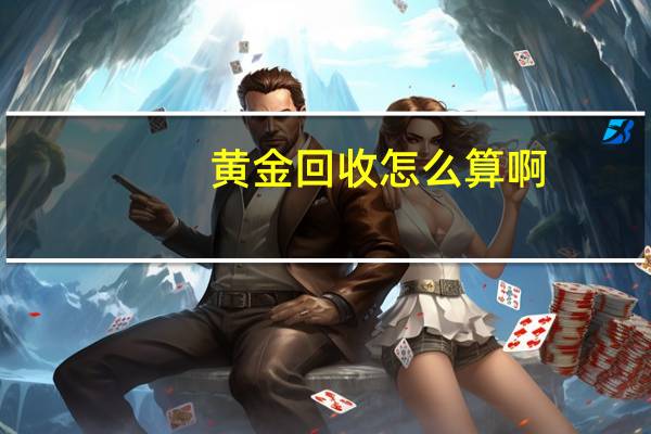 黄金回收怎么算啊