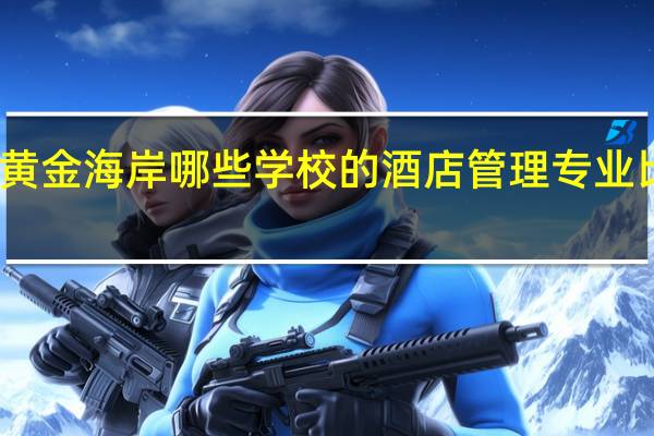 黄金海岸哪些学校的酒店管理专业比较好