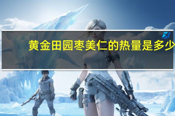 黄金田园 枣美仁的热量是多少