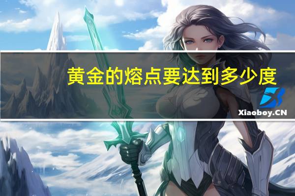 黄金的熔点要达到多少度
