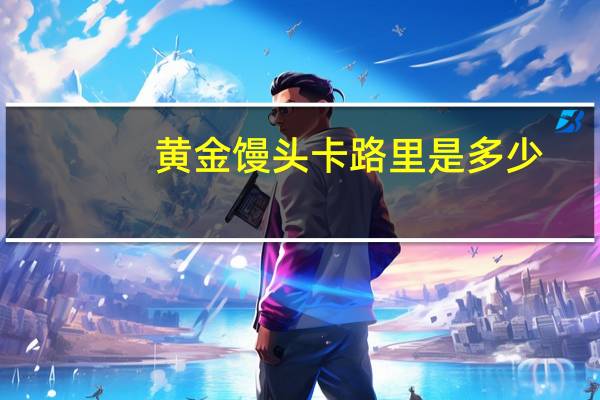 黄金馒头卡路里是多少