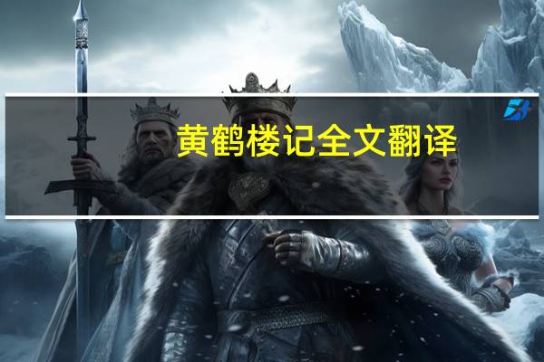 黄鹤楼记全文翻译（黄鹤楼记原文及翻译）