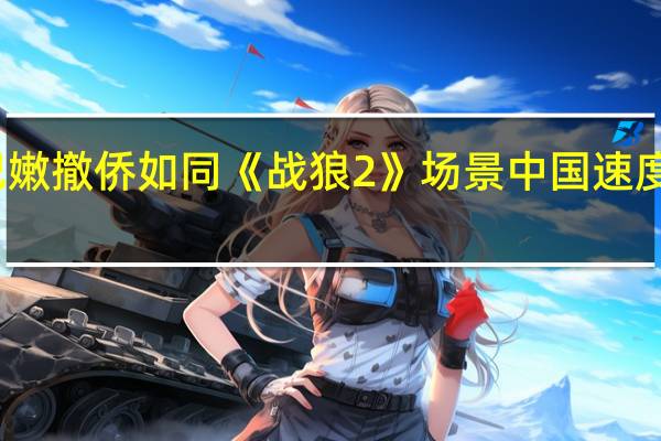 黎巴嫩撤侨如同《战狼2》场景 中国速度再显神威