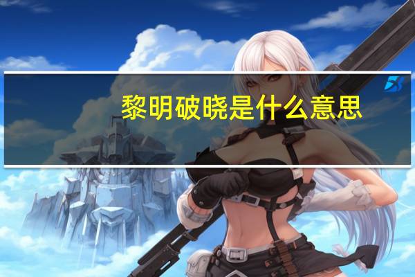 黎明破晓是什么意思(破晓是什么意思)