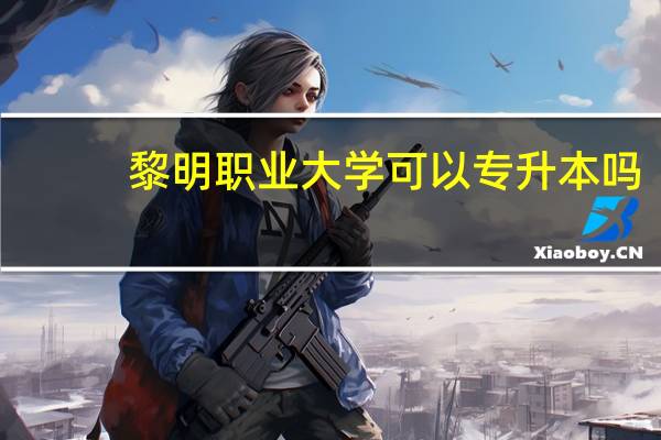 黎明职业大学可以专升本吗