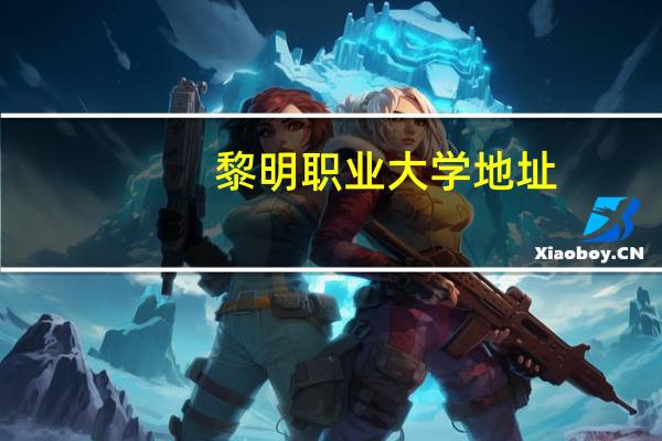 黎明职业大学地址（黎明职业大学官网贴吧）