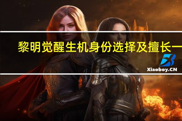 黎明觉醒生机身份选择及擅长一览-黎明觉醒生机身份选择哪个比较厉害