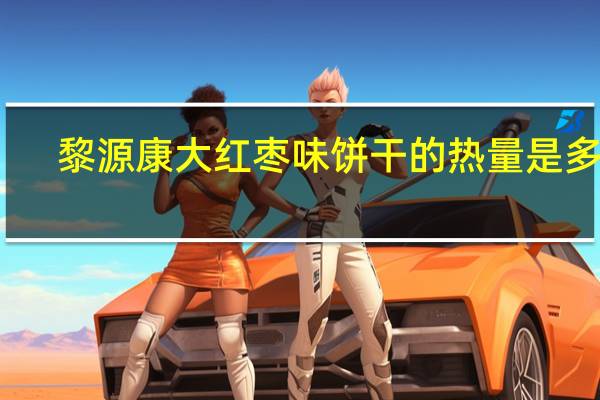 黎源康 大红枣味饼干的热量是多少