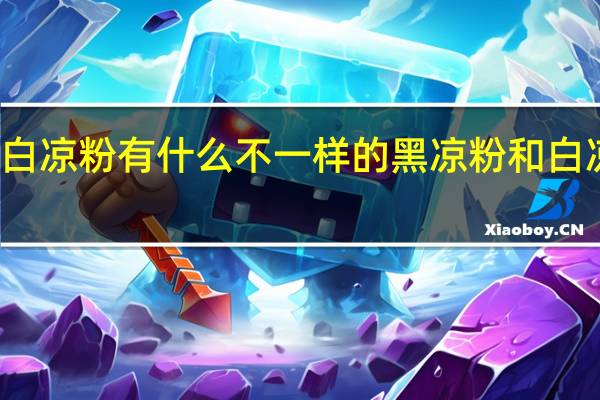 黑凉粉和白凉粉有什么不一样的 黑凉粉和白凉粉有什么区别