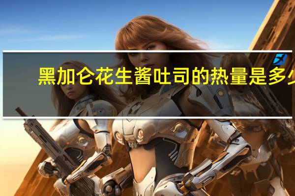 黑加仑花生酱吐司的热量是多少