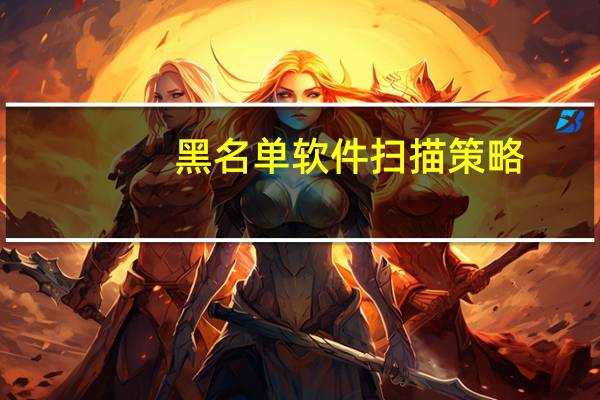 黑名单软件扫描策略（黑名单软件）