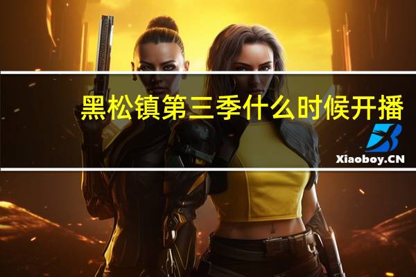 黑松镇第三季什么时候开播（黑松镇第三季）