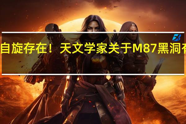 黑洞自旋存在！天文学家关于M87黑洞有了新发现