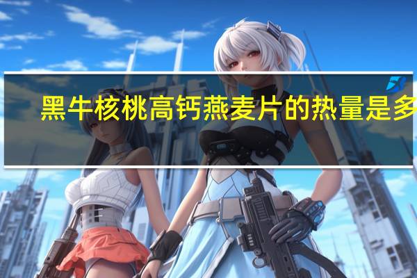 黑牛 核桃高钙燕麦片的热量是多少