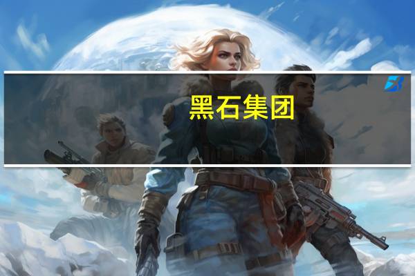 黑石集团(BX.N)开盘下跌5.6%创6月份以来最大跌幅