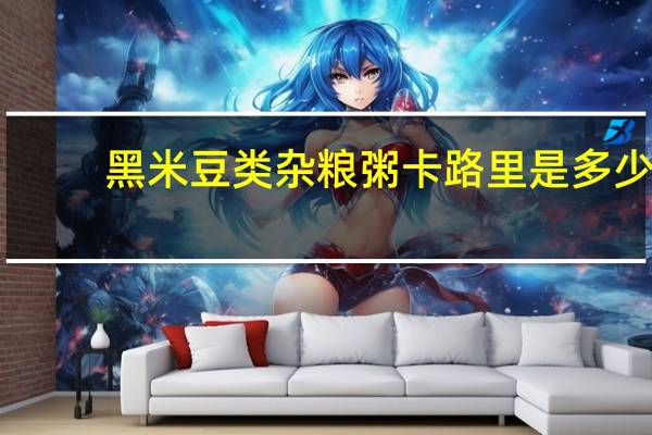 黑米豆类杂粮粥卡路里是多少