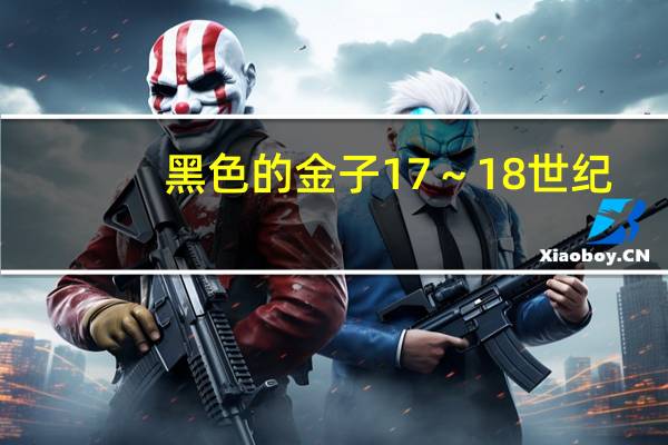 黑色的金子17～18世纪（黑色的金子）