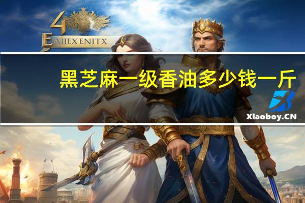 黑芝麻一级香油多少钱一斤
