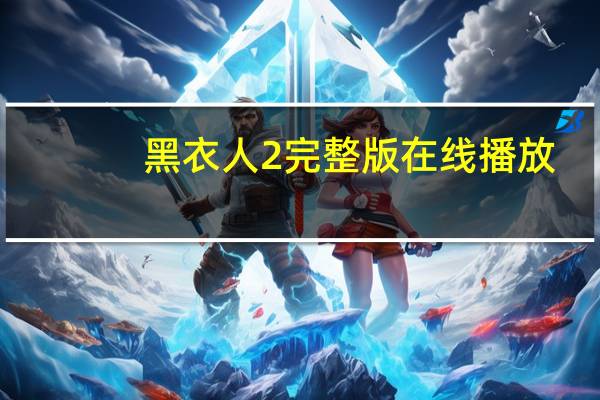 黑衣人2完整版在线播放（黑衣人2免费高清完整版）