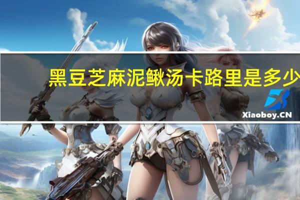 黑豆芝麻泥鳅汤卡路里是多少