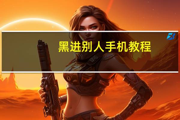 黑进别人手机教程（怎么黑进别人的手机）