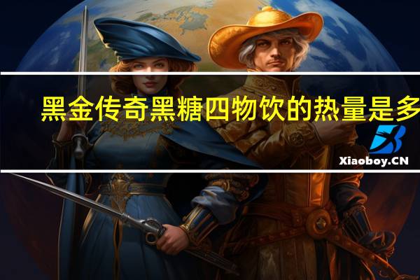 黑金传奇 黑糖四物饮的热量是多少